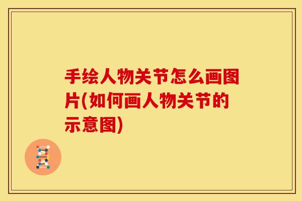 手绘人物关节怎么画图片(如何画人物关节的示意图)