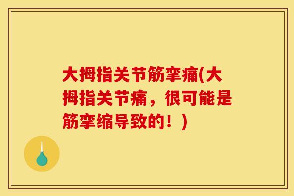 大拇指关节筋挛痛(大拇指关节痛，很可能是筋挛缩导致的！)
