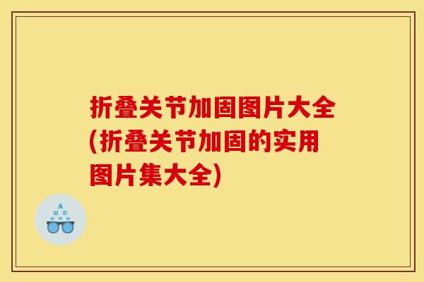 折叠关节加固图片大全(折叠关节加固的实用图片集大全)
