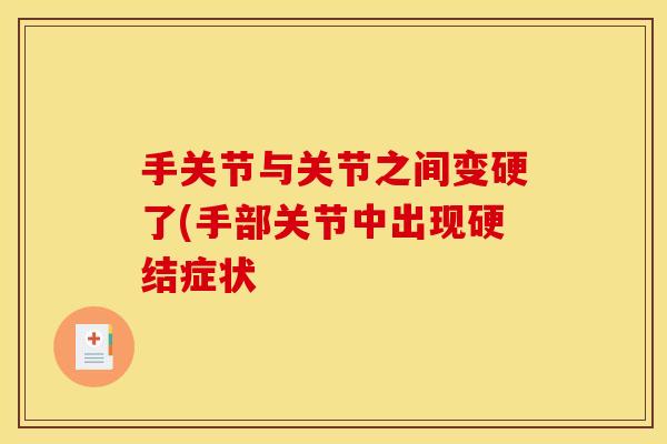 手关节与关节之间变硬了(手部关节中出现硬结症状