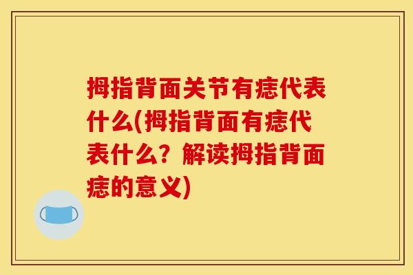 拇指背面关节有痣代表什么(拇指背面有痣代表什么？解读拇指背面痣的意义)