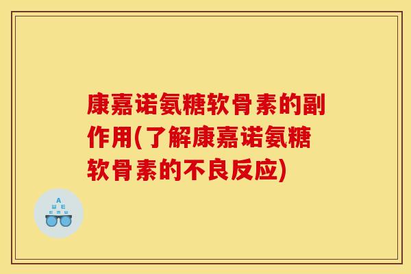 康嘉诺氨糖软骨素的副作用(了解康嘉诺氨糖软骨素的不良反应)