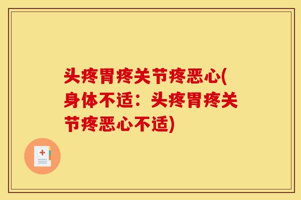头疼胃疼关节疼恶心(身体不适：头疼胃疼关节疼恶心不适)