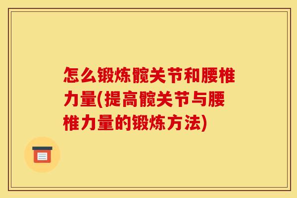 怎么锻炼髋关节和腰椎力量(提高髋关节与腰椎力量的锻炼方法)