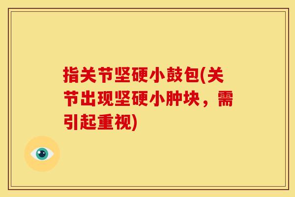 指关节坚硬小鼓包(关节出现坚硬小肿块，需引起重视)