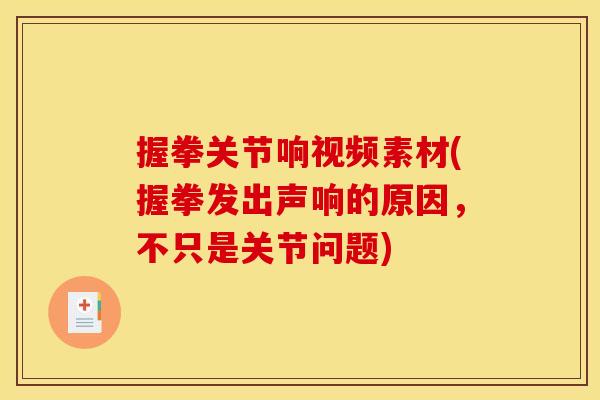 握拳关节响视频素材(握拳发出声响的原因，不只是关节问题)