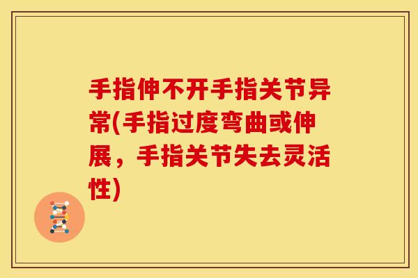 手指伸不开手指关节异常(手指过度弯曲或伸展，手指关节失去灵活性)