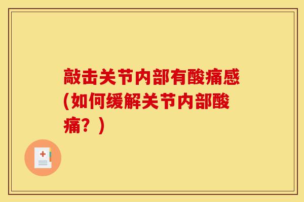 敲击关节内部有酸痛感(如何缓解关节内部酸痛？)
