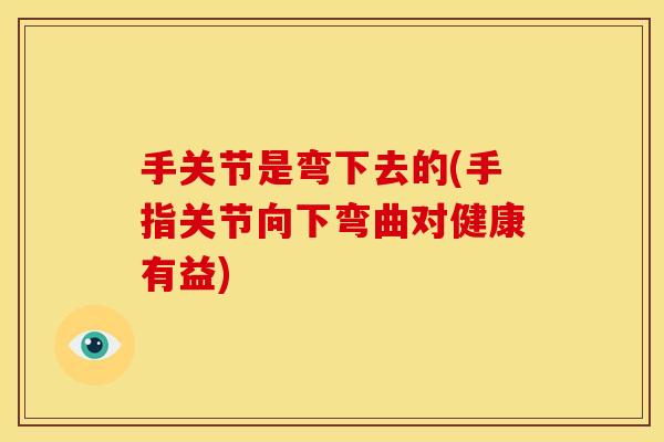 手关节是弯下去的(手指关节向下弯曲对健康有益)