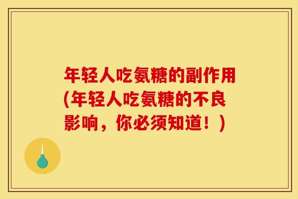 年轻人吃氨糖的副作用(年轻人吃氨糖的不良影响，你必须知道！)
