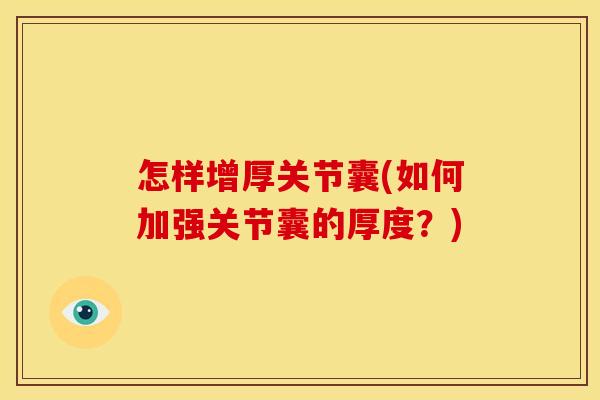 怎样增厚关节囊(如何加强关节囊的厚度？)