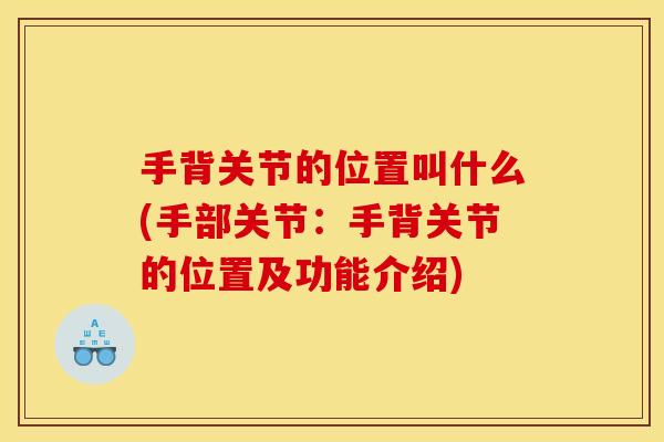 手背关节的位置叫什么(手部关节：手背关节的位置及功能介绍)