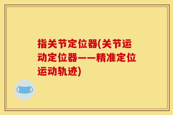 指关节定位器(关节运动定位器——精准定位运动轨迹)-第1张图片-关节骑士 指关节定位器(关节运动定位器——精准定位运动轨迹)-第1张图片-关节骑士