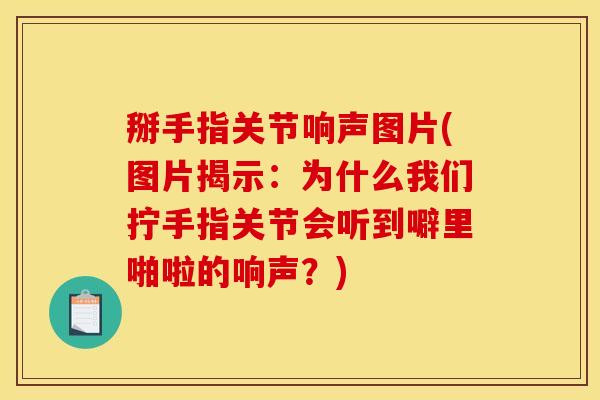 掰手指关节响声图片(图片揭示：为什么我们拧手指关节会听到噼里啪啦的响声？)