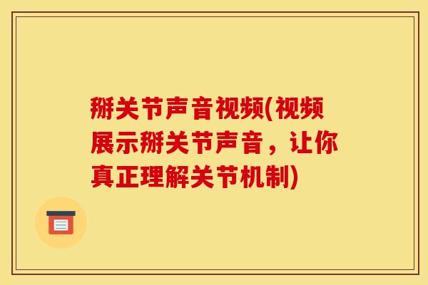 掰关节声音视频(视频展示掰关节声音，让你真正理解关节机制)