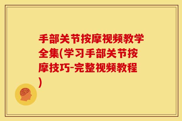 手部关节按摩视频教学全集(学习手部关节按摩技巧-完整视频教程)