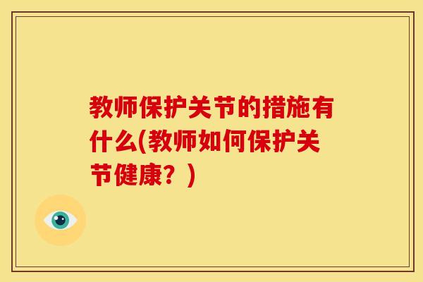 教师保护关节的措施有什么(教师如何保护关节健康？)