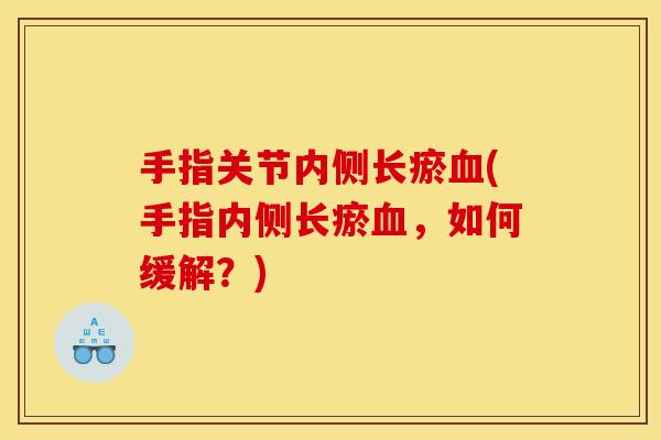 手指关节内侧长瘀血(手指内侧长瘀血，如何缓解？)