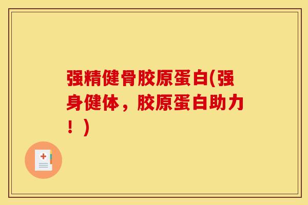 强精健骨胶原蛋白(强身健体，胶原蛋白助力！)
