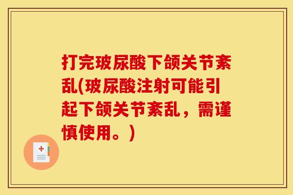 打完玻尿酸下颌关节紊乱(玻尿酸注射可能引起下颌关节紊乱，需谨慎使用。)