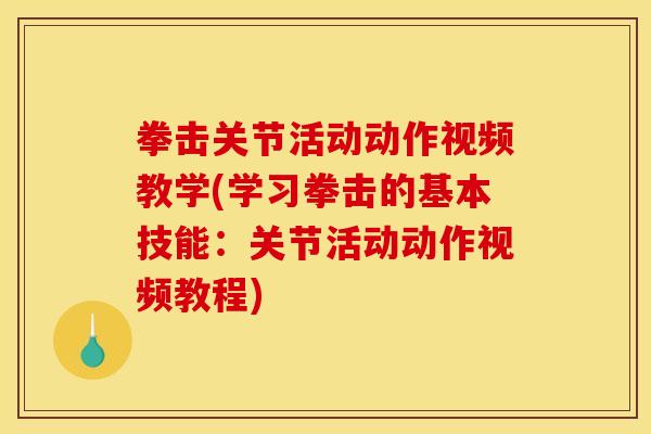 拳击关节活动动作视频教学(学习拳击的基本技能：关节活动动作视频教程)