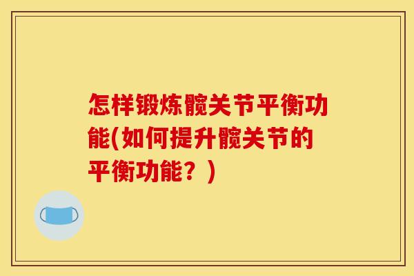 怎样锻炼髋关节平衡功能(如何提升髋关节的平衡功能？)