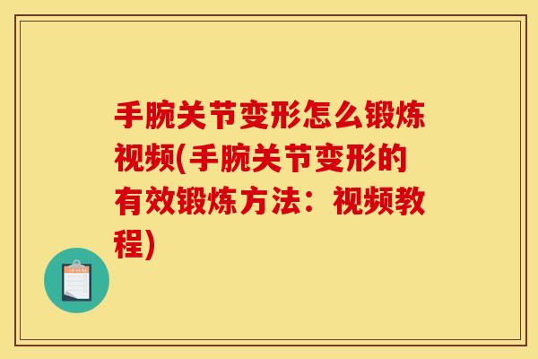 手腕关节变形怎么锻炼视频(手腕关节变形的有效锻炼方法：视频教程)