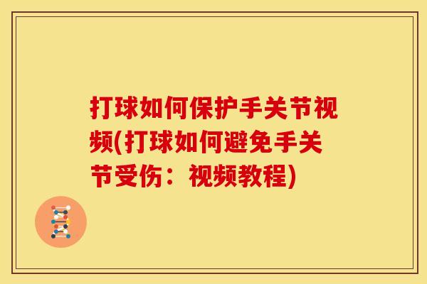 打球如何保护手关节视频(打球如何避免手关节受伤：视频教程)