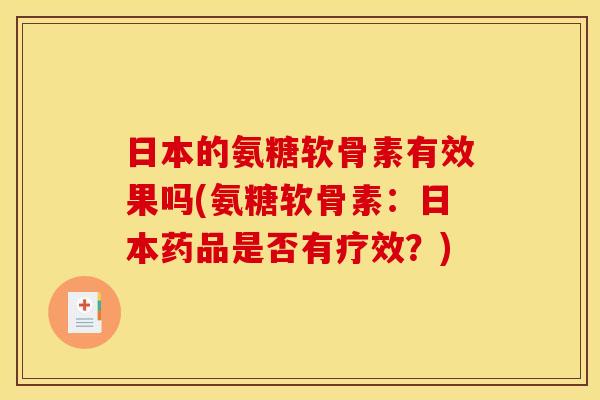 日本的氨糖软骨素有效果吗(氨糖软骨素：日本药品是否有疗效？)