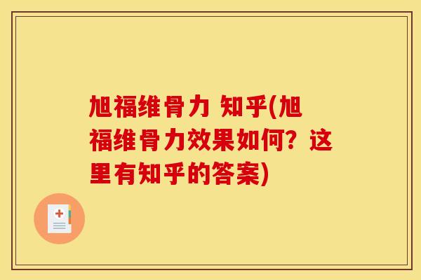 旭福维骨力 知乎(旭福维骨力效果如何？这里有知乎的答案)