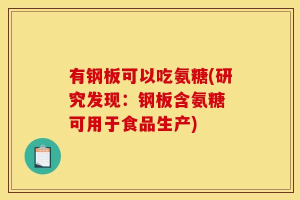 有钢板可以吃氨糖(研究发现：钢板含氨糖 可用于食品生产)