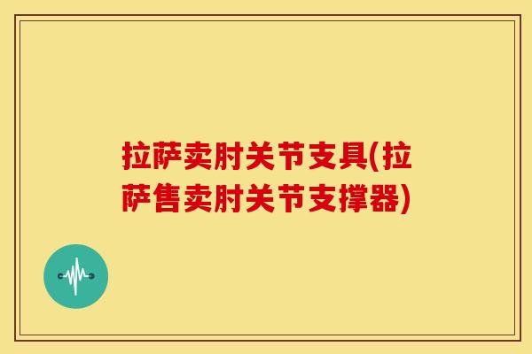 拉萨卖肘关节支具(拉萨售卖肘关节支撑器)