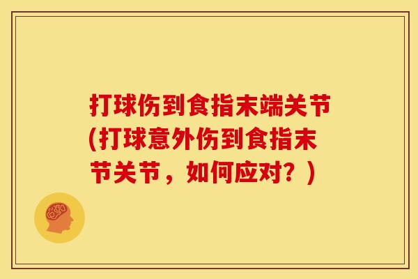 打球伤到食指末端关节(打球意外伤到食指末节关节，如何应对？)