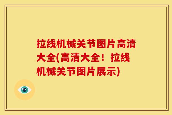 拉线机械关节图片高清大全(高清大全！拉线机械关节图片展示)