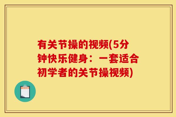 有关节操的视频(5分钟快乐健身：一套适合初学者的关节操视频)