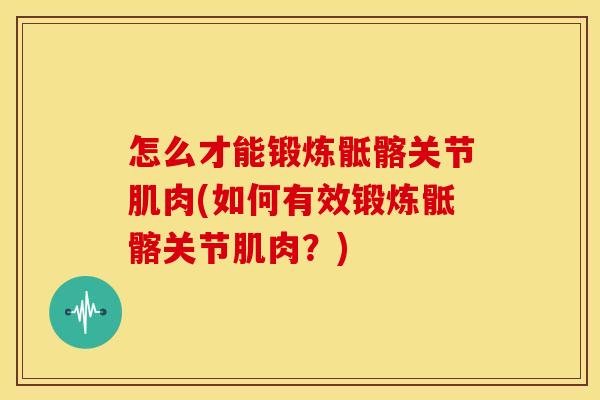 怎么才能锻炼骶髂关节肌肉(如何有效锻炼骶髂关节肌肉？)
