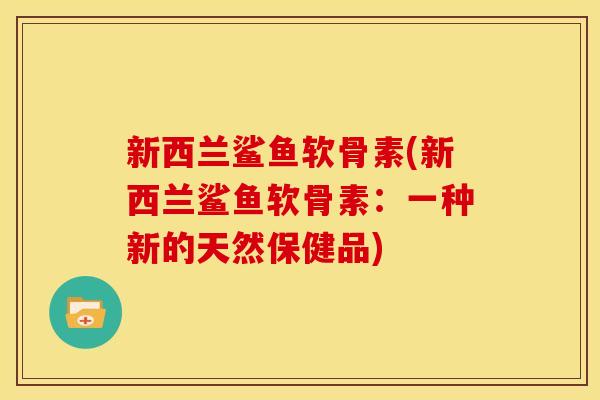 新西兰鲨鱼软骨素(新西兰鲨鱼软骨素：一种新的天然保健品)