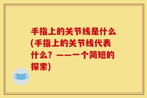 手指上的关节线是什么(手指上的关节线代表什么？——一个简短的探索)