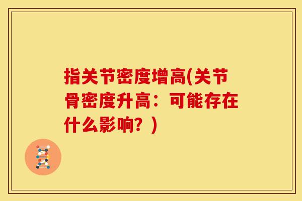 指关节密度增高(关节骨密度升高：可能存在什么影响？)