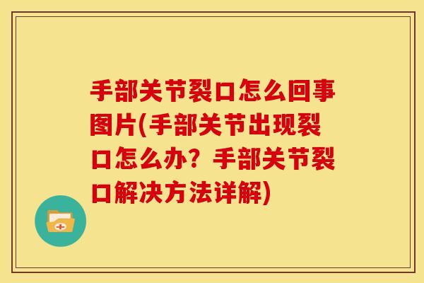 手部关节裂口怎么回事图片(手部关节出现裂口怎么办？手部关节裂口解决方法详解)