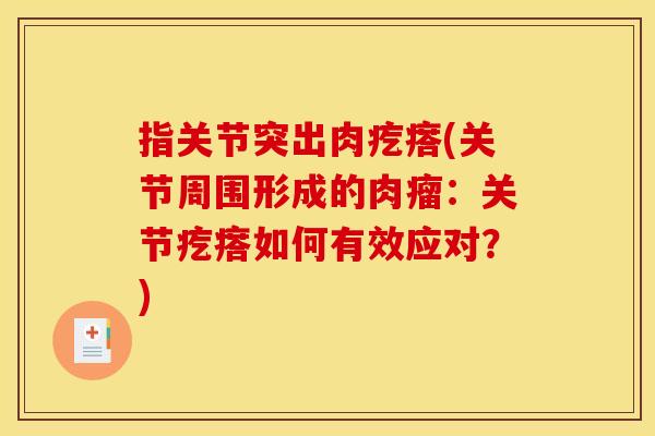 指关节突出肉疙瘩(关节周围形成的肉瘤：关节疙瘩如何有效应对？)