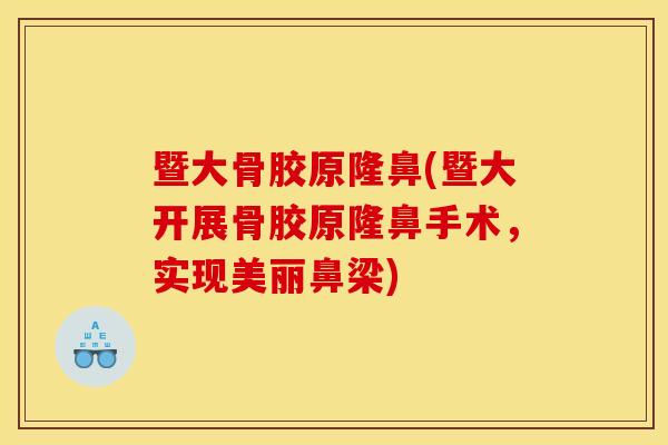 暨大骨胶原隆鼻(暨大开展骨胶原隆鼻手术，实现美丽鼻梁)