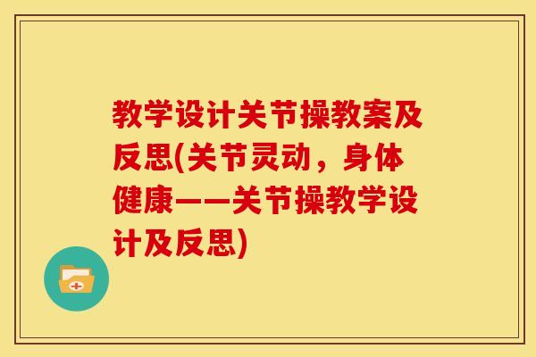 教学设计关节操教案及反思(关节灵动，身体健康——关节操教学设计及反思)