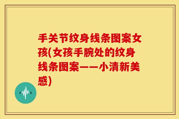 手关节纹身线条图案女孩(女孩手腕处的纹身线条图案——小清新美感)