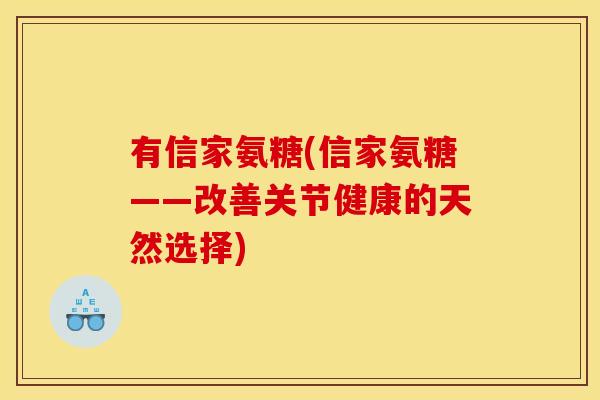 有信家氨糖(信家氨糖——改善关节健康的天然选择)