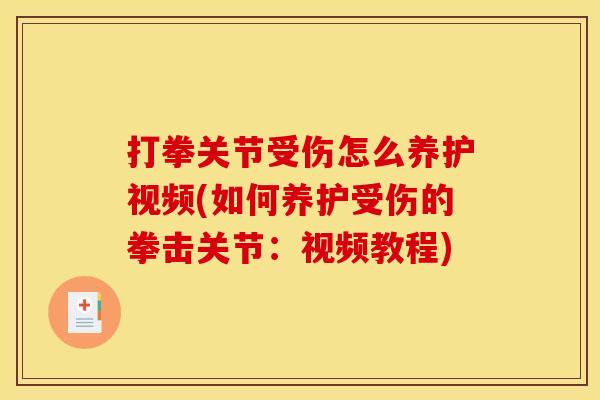 打拳关节受伤怎么养护视频(如何养护受伤的拳击关节：视频教程)