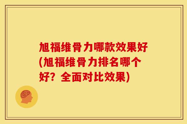 旭福维骨力哪款效果好(旭福维骨力排名哪个好？全面对比效果)