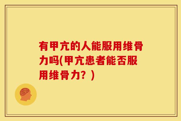 有甲亢的人能服用维骨力吗(甲亢患者能否服用维骨力？)
