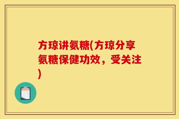 方琼讲氨糖(方琼分享氨糖保健功效，受关注)