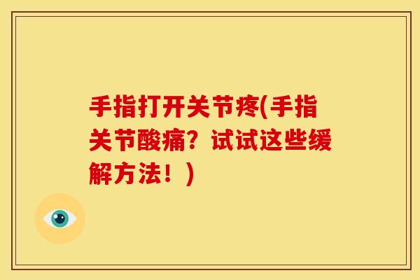 手指打开关节疼(手指关节酸痛？试试这些缓解方法！)